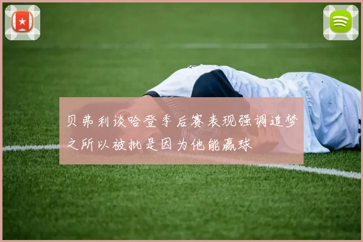 贝弗利谈哈登季后赛表现强调追梦之所以被批是因为他能赢球