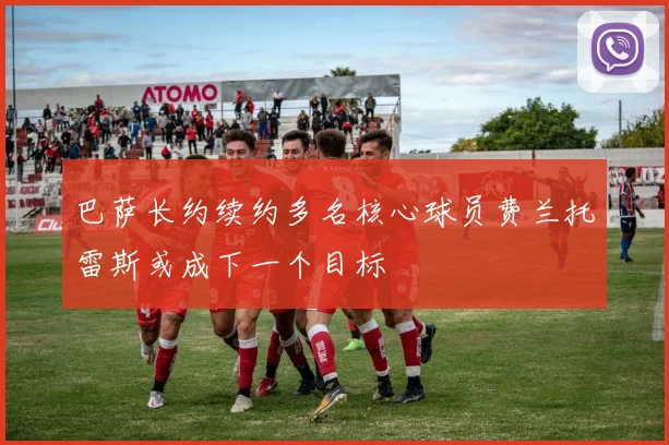 巴萨长约续约多名核心球员费兰托雷斯或成下一个目标