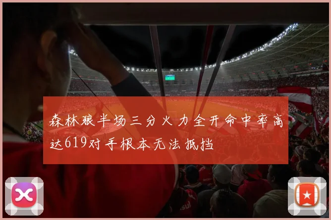 森林狼半场三分火力全开命中率高达619对手根本无法抵挡