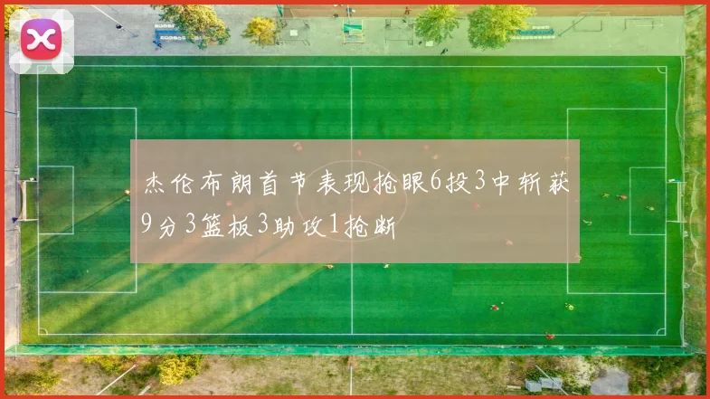 杰伦布朗首节表现抢眼6投3中斩获9分3篮板3助攻1抢断